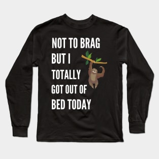 Not to Brag but I Totally Got Out of Bed Today Sloth Hanging Long Sleeve T-Shirt